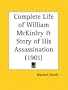 Complete Life of William McKinley and Story of His Assassination