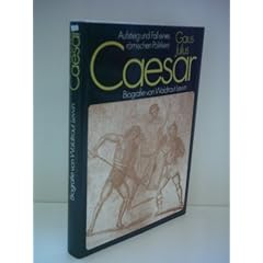 Gaius Julius Caesar. Aufstieg und Fall eines r�mischen Politikers. Biografie
