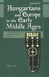 Hungarians & Europe in the Early Middle Ages: An Introduction to Early Hungarian History