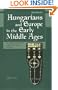 Hungarians & Europe in the Early Middle Ages: An Introduction to Early Hungarian History