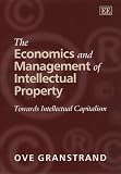 The Economics and Management of Intellectual Property: Towards Intellectual Capitalism (Ove Granstrand)