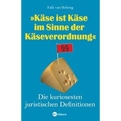 Käse ist Käse im Sinne der Käseverordnung. Die kuriosesten juristischen Definitionen (Taschenbuch)