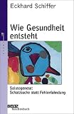 Wie Gesundheit entsteht: Salutogenese: Schatzsuche statt Fehlerfahndung - Eckhard Schiffer