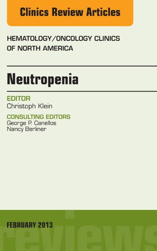 Neutropenia, An Issue of Hematology/Oncology Clinics of North America,: 27-1 (The Clinics: Internal Medicine)
