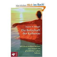 Die Botschaft der Kahunas. Mit dem uralten Wissen aus Hawaii ein gl�ckliches Leben f�hren
