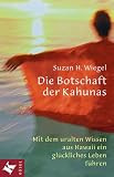 Die Botschaft der Kahunas - Mit dem uralten Wissen aus Hawaii ein gl&uuml;ckliches Leben f&uuml;hren - Suzan H. Wiegel