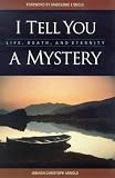 I Tell You a Mystery: Life, Death, and Eternity