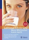 Laktose-Intoleranz: Wenn Milchzucker krank macht. Die besten Methoden zur Diagnose. Ern�hrungstipps f�r den Alltag. Geeignete Nahrungsmittel auf einen Blick - Thilo Schleip