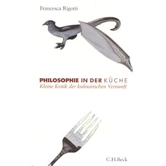 Philosophie in der K�che. Kleine Kritik der kulinarischen Vernunft.