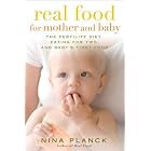 Real Food for Mother and Baby: The Fertility Diet, Eating for Two, and Baby's First Foods by Nina Planck