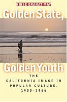 Golden State, Golden Youth: The California Image in Popular Culture, 1955-1966