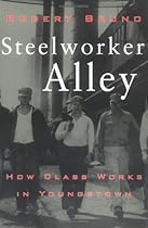 Steelworker Alley: How Class Works in Youngstown (Ilr Press Books) Steelworker Alley: How Class Works in Youngstown (Ilr Press Books)
