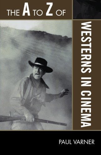 The A to Z of Westerns in Cinema (The A to Z Guide Series), by Paul Varner