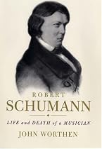 Robert Schumann: Life and Death of a Musician