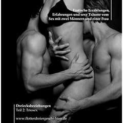 Dreiecksbeziehungen Teil 2: Triosex - Erotische Erz�hlungen, Erfahrungen und sexy Tr�ume vom Sex mit zwei M�nnern und einer Frau