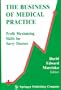 The Business of Medical Practice: Profit Maximizing Skills for Savvy Doctors