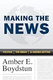 Making the news : politics, the media, and agenda setting