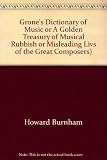 Grones dictionary of music, or, A golden treasury of musical rubbish, or, Misleading lives of the great composers