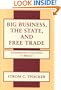 Big Business, The State, and Free Trade: Constructing Coalitions in Mexico