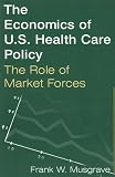 The Economics of U.s. Health Care Policy: The Role of Market Forces