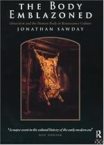 The Body Emblazoned: Dissection and the Human Body in Renaissance Culture