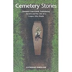 Cemetery Stories: Creepy Graveyards, Embalming Secrets and the Life of a Corpse After Death