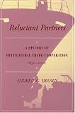 Reluctant Partners: A History of Multilateral Trade Cooperation, 1850-2000 (Studies in International Trade Policy)