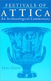 Festivals of Attica:  An Archaeological Commentary (Wisconsin Studies in Classics)