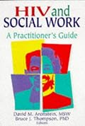 HIV and Social Work: A Practitioner's Guide (Haworth Psychosocial Issues of HIV/AIDS)