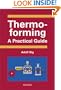 Thermoforming:  'A Practical Guide