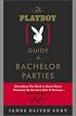 The Playboy Guide to Bachelor Parties: Everything You Need to Know About Planning the Groom's Rite of Passage-From Simple to Sinful