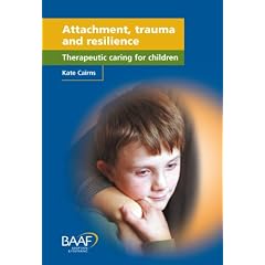 Attachment, Trauma and Resilience: Therapeutic Caring for Children