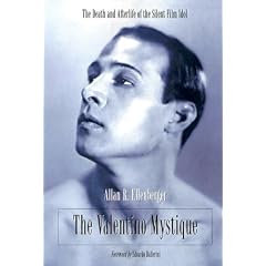 The Valentino Mystique: The Death and Afterlife of the Silent Film Idol