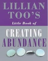 Lillian Too's Little Book of Creating Abundance