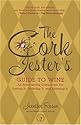 The Cork Jester's Guide to Wine: An Entertaining Companion for Tasting It, Ordering It and Enjoying It