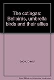 The cotingas : bellbirds, umbrella birds and their allies