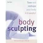 Body Sculpting: Tone and Reshape Your Body in 6 Weeks! by Chrissie Gallagher-Mundy