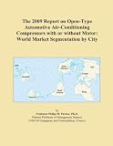More details of book titled: The 2009 Report on Open-Type Automotive Air-Conditioning Compressors with or without Motor: World Market Segmentation by City