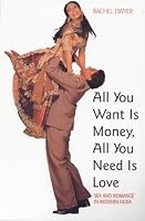 All You Want Is Money, All You Need Is Love: Sex and Romance in Modern India (Gender & Women?s Studies/Literature & the Arts)