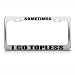 Sometimes I Go Topless Convertible Humor Funny Metal License Plate Frame