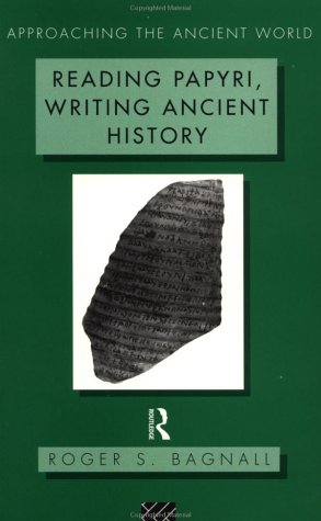 Reading Papyri, Writing Ancient History (Approaching the Ancient World)