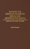 RUNNING THE OBSTACLE COURSE TO SEXUAL AND REPRODUCTIVE HEALTH: LESSONS FROM LATIN AMERICA