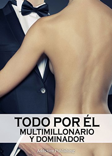 Todo por Ã©l (Multimillonario y dominador) - volumen 9 (Spanish Edition)