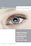Witnessing Whiteness: First Steps Toward an Antiracist Practice and Culture