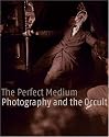 The Perfect Medium: Photography and the Occult