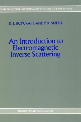 An Introduction to Electromagnetic Inverse Scattering (Developments in Electromagnetic Theory & Applications)
