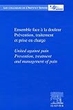 Ensemble face � la douleur ; Pr�vention, traitement et prise en charge : Edition bilingue fran�ais-anglais