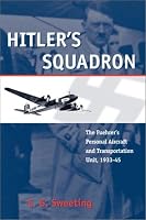 Hitler's Squadron: The Fuehrer's Personal Aircraft and Transport Unit, 19331945 (Photographic Histories)