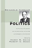 Reinhold Niebuhr on Politics: His Political Philosophy and Its Application to Our Age As Expressed in His Writings