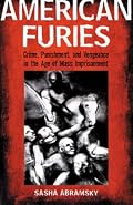 American Furies: Crime, Punishment, and Vengeance in the Ageof Mass Imprisonment